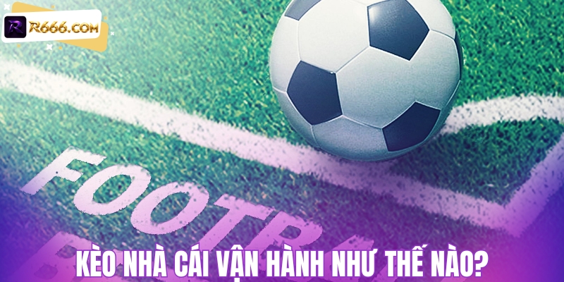 Kèo nhà cái vận hành thế nào?