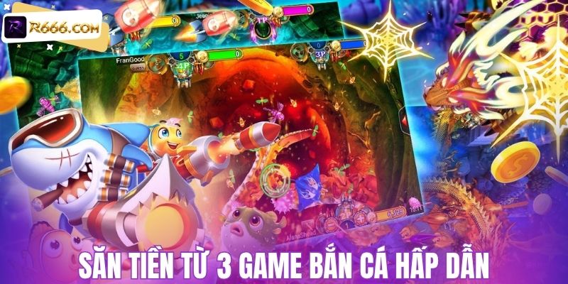 Săn tiền từ 3 game bắn cá hấp dẫn
